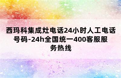 西玛科集成灶电话24小时人工电话号码-24h全国统一400客服服务热线