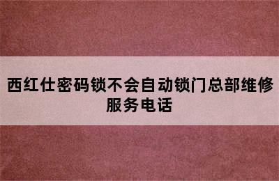 西红仕密码锁不会自动锁门总部维修服务电话