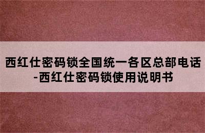 西红仕密码锁全国统一各区总部电话-西红仕密码锁使用说明书