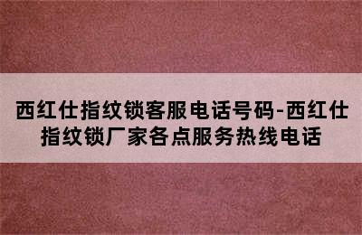 西红仕指纹锁客服电话号码-西红仕指纹锁厂家各点服务热线电话