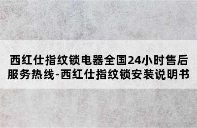 西红仕指纹锁电器全国24小时售后服务热线-西红仕指纹锁安装说明书