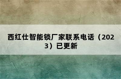 西红仕智能锁厂家联系电话（2023）已更新