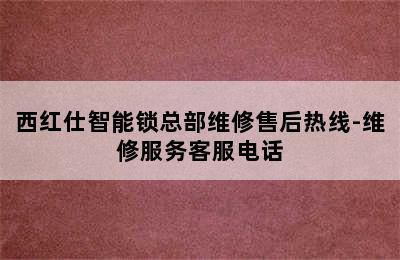 西红仕智能锁总部维修售后热线-维修服务客服电话