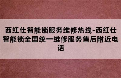 西红仕智能锁服务维修热线-西红仕智能锁全国统一维修服务售后附近电话