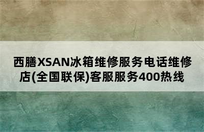 西膳XSAN冰箱维修服务电话维修店(全国联保)客服服务400热线