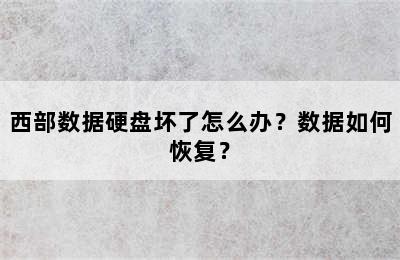 西部数据硬盘坏了怎么办？数据如何恢复？