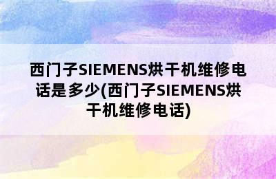 西门子SIEMENS烘干机维修电话是多少(西门子SIEMENS烘干机维修电话)