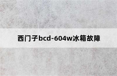 西门子bcd-604w冰箱故障