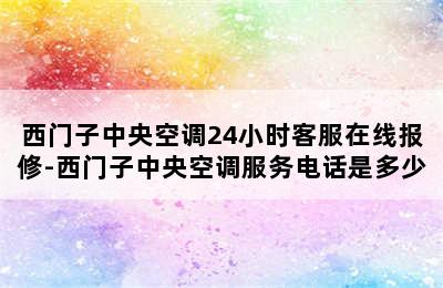 西门子中央空调24小时客服在线报修-西门子中央空调服务电话是多少