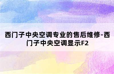 西门子中央空调专业的售后维修-西门子中央空调显示F2