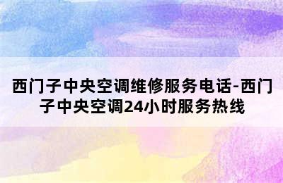 西门子中央空调维修服务电话-西门子中央空调24小时服务热线