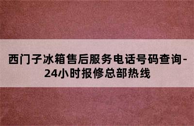 西门子冰箱售后服务电话号码查询-24小时报修总部热线