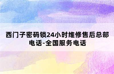 西门子密码锁24小时维修售后总部电话-全国服务电话