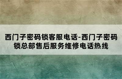 西门子密码锁客服电话-西门子密码锁总部售后服务维修电话热线