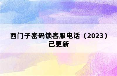 西门子密码锁客服电话（2023）已更新