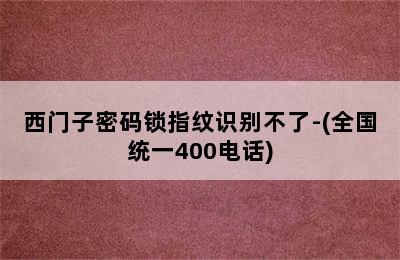 西门子密码锁指纹识别不了-(全国统一400电话)