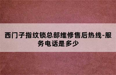 西门子指纹锁总部维修售后热线-服务电话是多少