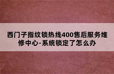 西门子指纹锁热线400售后服务维修中心-系统锁定了怎么办