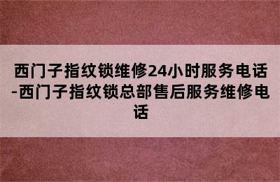 西门子指纹锁维修24小时服务电话-西门子指纹锁总部售后服务维修电话