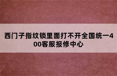 西门子指纹锁里面打不开全国统一400客服报修中心