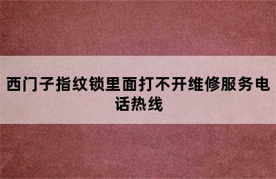 西门子指纹锁里面打不开维修服务电话热线