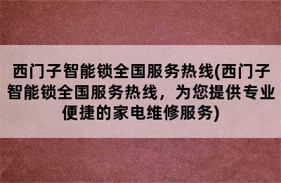 西门子智能锁全国服务热线(西门子智能锁全国服务热线，为您提供专业便捷的家电维修服务)