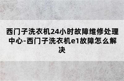 西门子洗衣机24小时故障维修处理中心-西门子洗衣机e1故障怎么解决