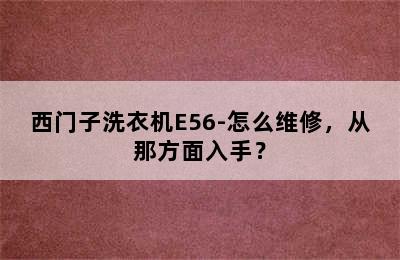 西门子洗衣机E56-怎么维修，从那方面入手？