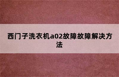 西门子洗衣机a02故障故障解决方法