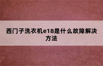 西门子洗衣机e18是什么故障解决方法