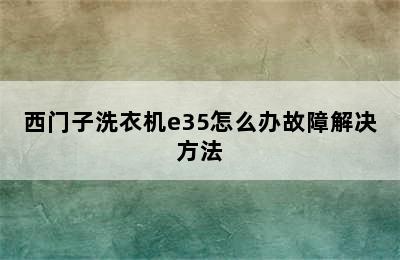 西门子洗衣机e35怎么办故障解决方法