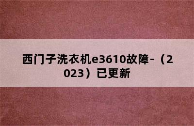 西门子洗衣机e3610故障-（2023）已更新