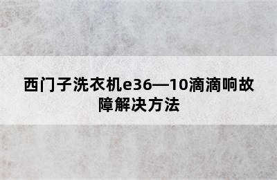 西门子洗衣机e36―10滴滴响故障解决方法