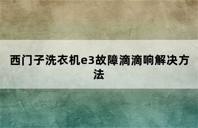 西门子洗衣机e3故障滴滴响解决方法