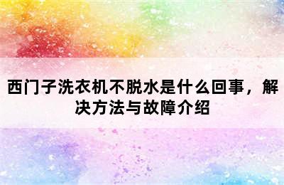 西门子洗衣机不脱水是什么回事，解决方法与故障介绍