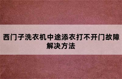 西门子洗衣机中途添衣打不开门故障解决方法