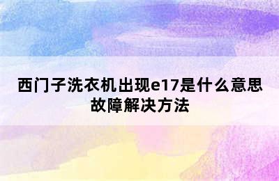 西门子洗衣机出现e17是什么意思故障解决方法