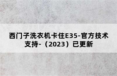 西门子洗衣机卡住E35-官方技术支持-（2023）已更新