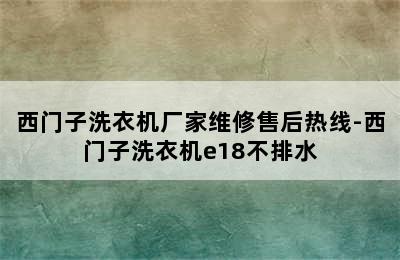 西门子洗衣机厂家维修售后热线-西门子洗衣机e18不排水