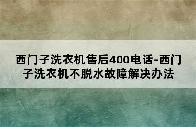 西门子洗衣机售后400电话-西门子洗衣机不脱水故障解决办法