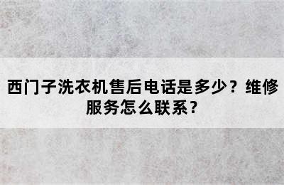 西门子洗衣机售后电话是多少？维修服务怎么联系？