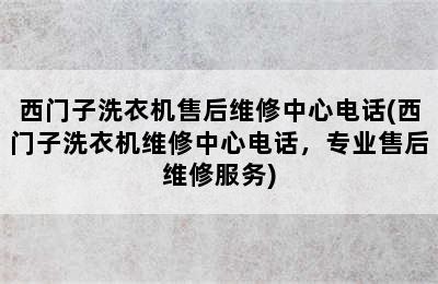 西门子洗衣机售后维修中心电话(西门子洗衣机维修中心电话，专业售后维修服务)