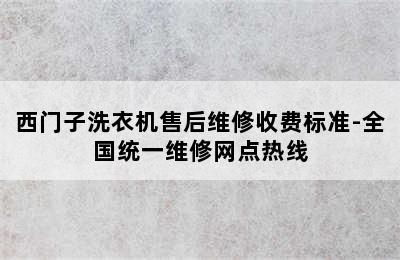 西门子洗衣机售后维修收费标准-全国统一维修网点热线