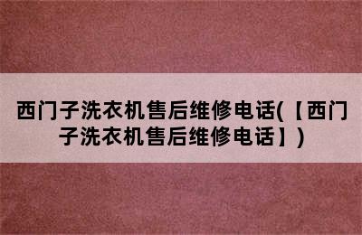 西门子洗衣机售后维修电话(【西门子洗衣机售后维修电话】)