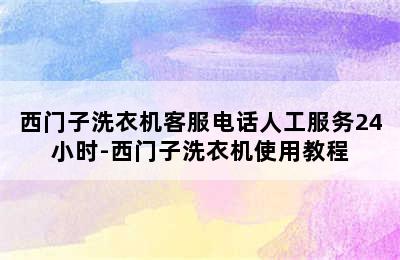 西门子洗衣机客服电话人工服务24小时-西门子洗衣机使用教程