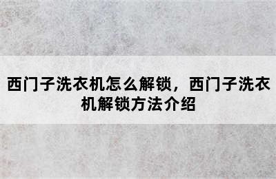 西门子洗衣机怎么解锁，西门子洗衣机解锁方法介绍