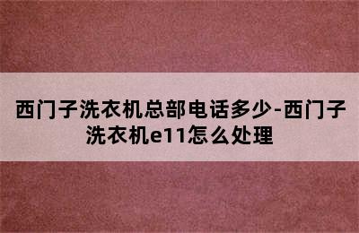 西门子洗衣机总部电话多少-西门子洗衣机e11怎么处理