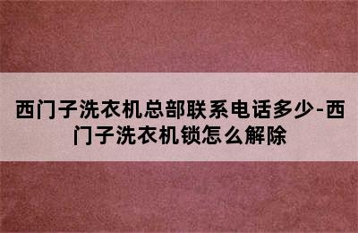 西门子洗衣机总部联系电话多少-西门子洗衣机锁怎么解除