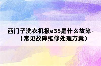 西门子洗衣机报e35是什么故障-（常见故障维修处理方案）