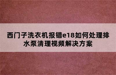 西门子洗衣机报错e18如何处理排水泵清理视频解决方案